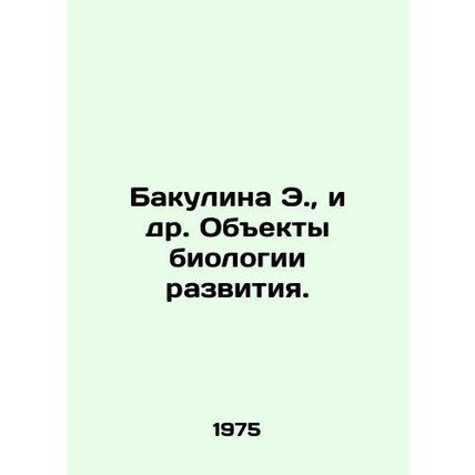 Bakulina E. et al. Objects of developmental biology. In Russian /Bakulina E.,