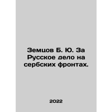 Zemtsov B. Yu. For the Russian cause on the Serbian fronts. In Russian /Zemtsov