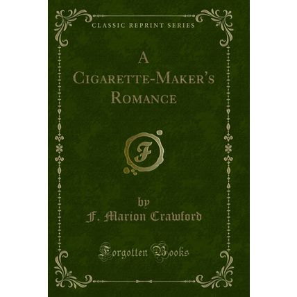 A Cigarette-Maker's Romance (Classic Reprint)