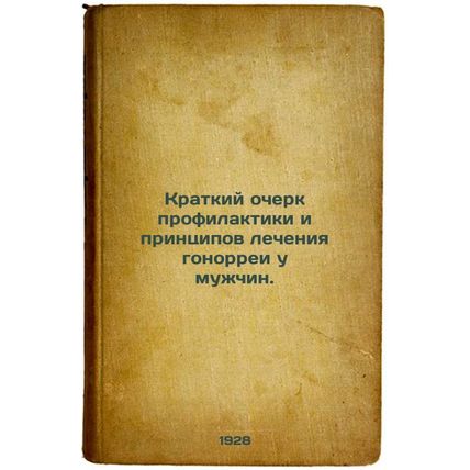 Kratkiy ocherk profilaktiki i printsipov lecheniya gonorrei u muzhchin. In Ru...