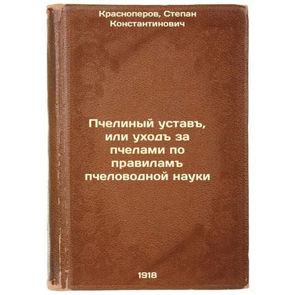 Pchelinyy ustav, ili ukhod za pchelami po pravilam pchelovodnoy nauki. In Rus...