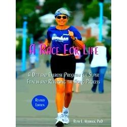 A Race For Life: A Diet And Exercise Program For Super Fitness And Reversing The