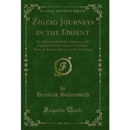 Zigzag Journeys in the Orient: The Adriatic to the Baltic (Classic Reprint)