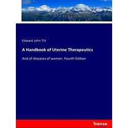 A Handbook of Uterine Therapeutics: And of diseases of women. Fourth Edition