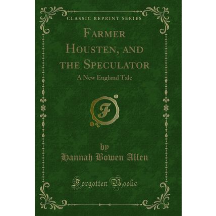 Farmer Housten, and the Speculator: A New England Tale (Classic Reprint)