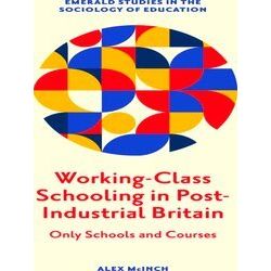 Emerald Studies in the Sociology of Education: Working-Class Schooling in Post-I