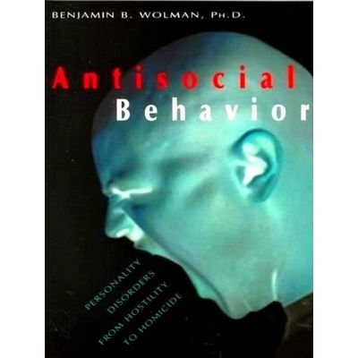 Antisocial Behavior - Personality Disorders From Hostility to Homicide by Benjam