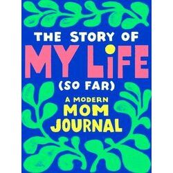 The Story of My Life (So Far): A Modern Mom Journal