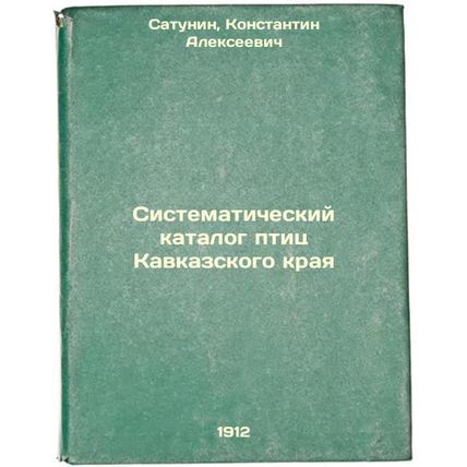 Sistematicheskiy katalog ptits Kavkazskogo kraya. In Russian /Systematic Cata...