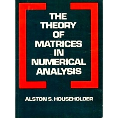 The Theory of Matrices in Numerical Analysis by Alston Scott Householder