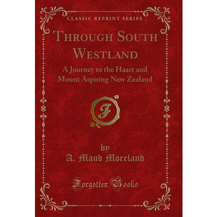 Through South Westland: A Journey to the Haast and Mount Aspiring New Zealand