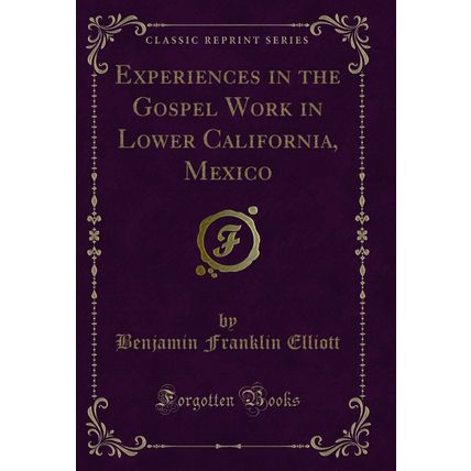 Experiences in the Gospel Work in Lower California, Mexico (Classic Reprint)