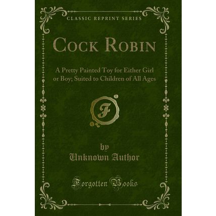 Cock Robin: A Pretty Painted Toy for Either Girl or Boy (Classic Reprint)