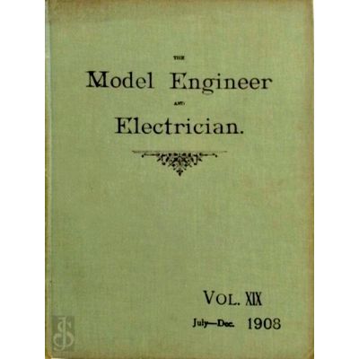 The Model Engineer and Electrician Vol. 19 1908 - July - December by Various Aut