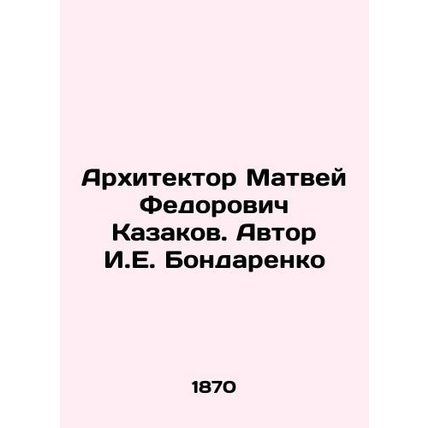 Architect Matvei Fedorovich Kazakov. Author I.E. Bondarenko/Arkhitektor Matvey
