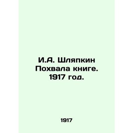 I.A. Shlyapkin Praise to the Book. 1917./I.A. Shlyapkin Pokhvala knige. 1917 go
