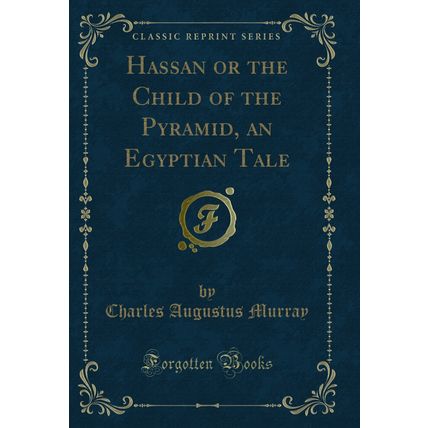 Hassan or the Child of the Pyramid, an Egyptian Tale (Classic Reprint)