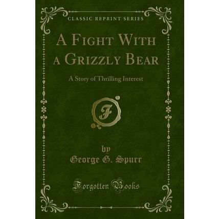 A Fight With a Grizzly Bear: A Story of Thrilling Interest (Classic Reprint)