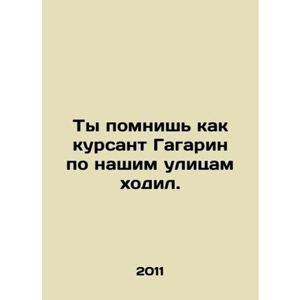 You remember cadet Gagarin walking our streets. In Russian /Ty pomnish kak kurs