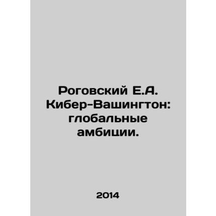 Rogowski E.A. Cyber-Washington: Global Ambitions. In Russian /Rogovskiy E.A. Ki