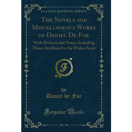 The Novels and Miscellaneous Works of Daniel De Foe: With Prefaces and Notes