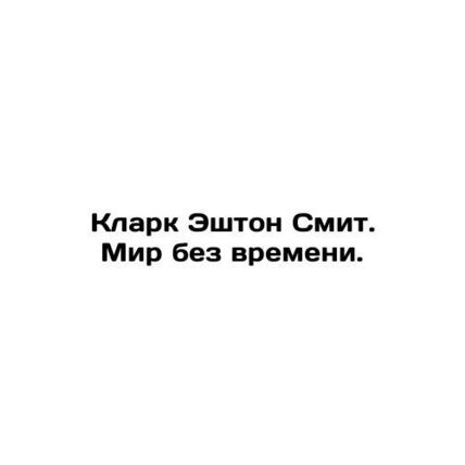 Clark Ashton Smith: A World Without Time. In Russian (ask us if in doubt)/Klark