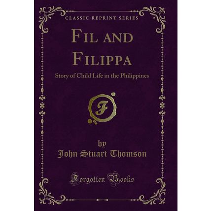Fil and Filippa: Story of Child Life in the Philippines (Classic Reprint)