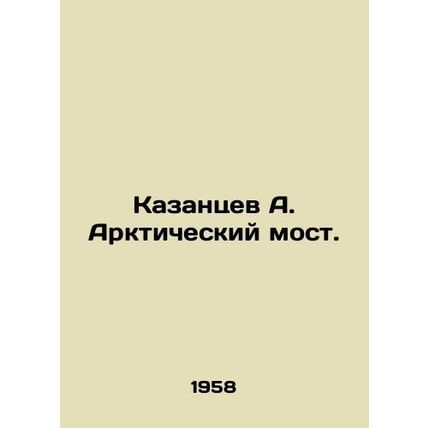 Kazantsev A. Arctic Bridge. In Russian /Kazantsev A. Arkticheskiy most.