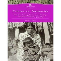Before Gold: California under Spain and Mexico Series: Colonial Intimacies