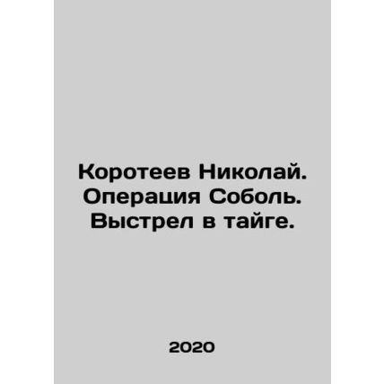 Nikolai Koroteev. Operation Sobol. Shot in the taiga. In Russian /Koroteev Nik