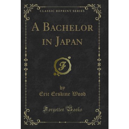 A Bachelor in Japan (Classic Reprint)