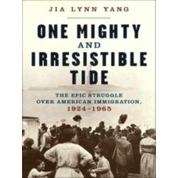 One Mighty and Irresistible Tide - The Epic Struggle Over American Immigration,
