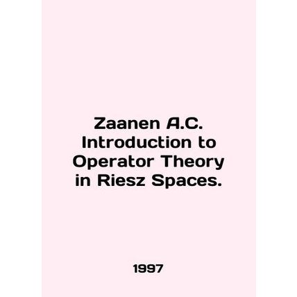 Zaanen A.C. Introduction to Operator Theory in Riesz Spaces. In English /Zaanen