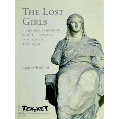 The Lost Girls: Demeter-Persephone and the Literary Imagination, 1850-1930 by An