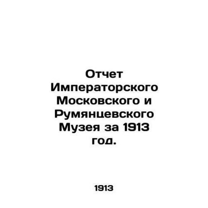 Report of the Imperial Moscow and Rumyantsev Museum for 1913. In Russian (ask us