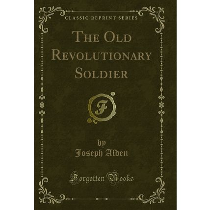 The Old Revolutionary Soldier (Classic Reprint)
