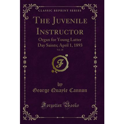 The Juvenile Instructor, Vol. 28: Organ for Young Latter Day Saints; April 1