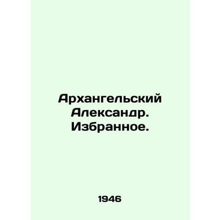 Alexander of Arkhangelsk In Russian /Arkhangelskiy Aleksandr. Izbrannoe.