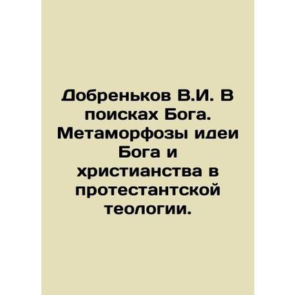 Doblenkov V.I. In Search of God. Metamorphoses of God and Christianity in Prote