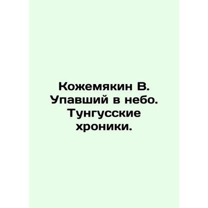 Kozhemyakin V. Fallen in the sky. Tunguska Chronicles. In Russian /Kozhemyakin
