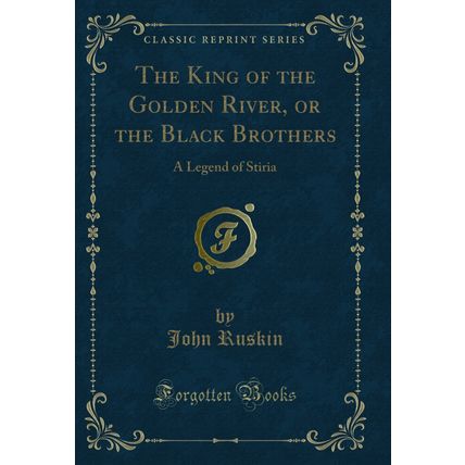 The King of the Golden River, or the Black Brothers: A Legend of Stiria