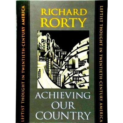 Achieving Our Country - Leftist Thought in Twentieth-Century America by Richard