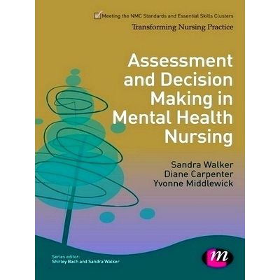 Assessment and Decision Making in Mental Health Nursing by Sandra Walker; Diane