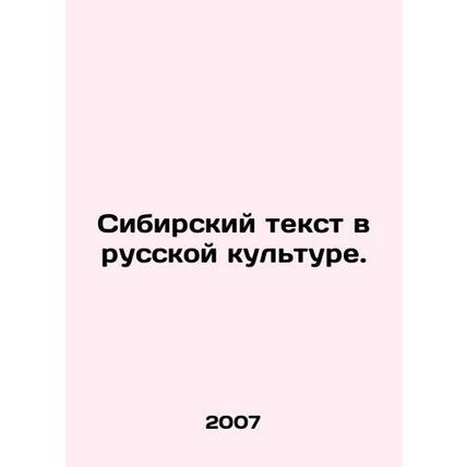 Siberian Text in Russian Culture. In Russian /Sibirskiy tekst v russkoy kulture