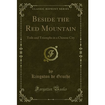 Beside the Red Mountain: Toils and Triumphs in a Chinese City (Classic Reprint)