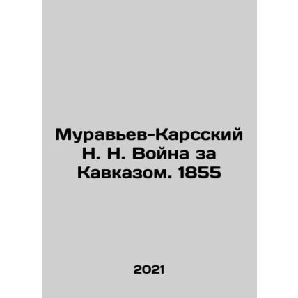 Muravyev-Kars N. N. War over the Caucasus. 1855 In Russian /Muravev-Karsskiy N.