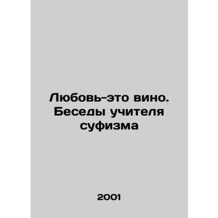 Love is wine. Conversations of a Sufism Teacher In Russian /Lyubov-eto vino. Be