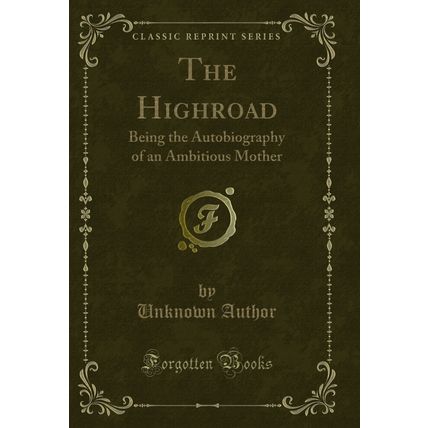 The Highroad: Being the Autobiography of an Ambitious Mother (Classic Reprint)