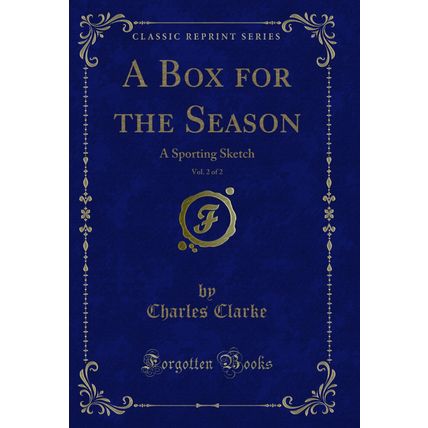 A Box for the Season, Vol. 2 of 2: A Sporting Sketch (Classic Reprint)
