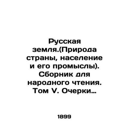 Russian land. (Nature of the country, population and its crafts). A collection f